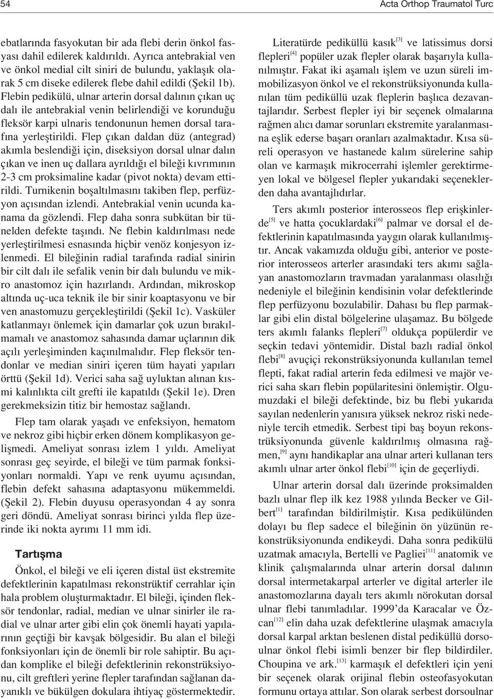 Flebin pedikülü, ulnar arterin dorsal dal n n ç kan uç dal ile antebrakial venin belirlendi i ve korundu u fleksör karpi ulnaris tendonunun hemen dorsal taraf na yerlefltirildi.