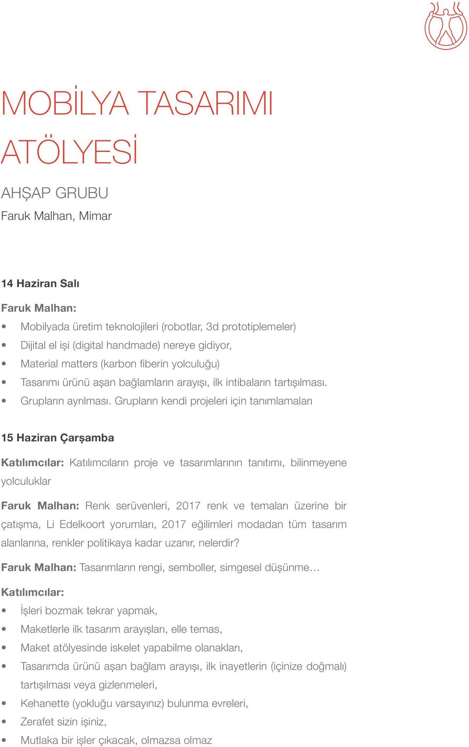 Grupların kendi projeleri için tanımlamaları 15 Haziran Çarşamba Katılımcılar: Katılımcıların proje ve tasarımlarının tanıtımı, bilinmeyene yolculuklar Faruk Malhan: Renk serüvenleri, 2017 renk ve