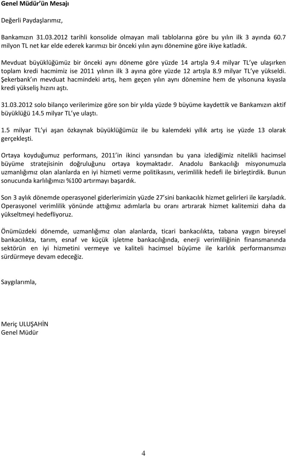 4 milyar TL ye ulaşırken toplam kredi hacmimiz ise 2011 yılının ilk 3 ayına göre yüzde 12 artışla 8.9 milyar TL ye yükseldi.