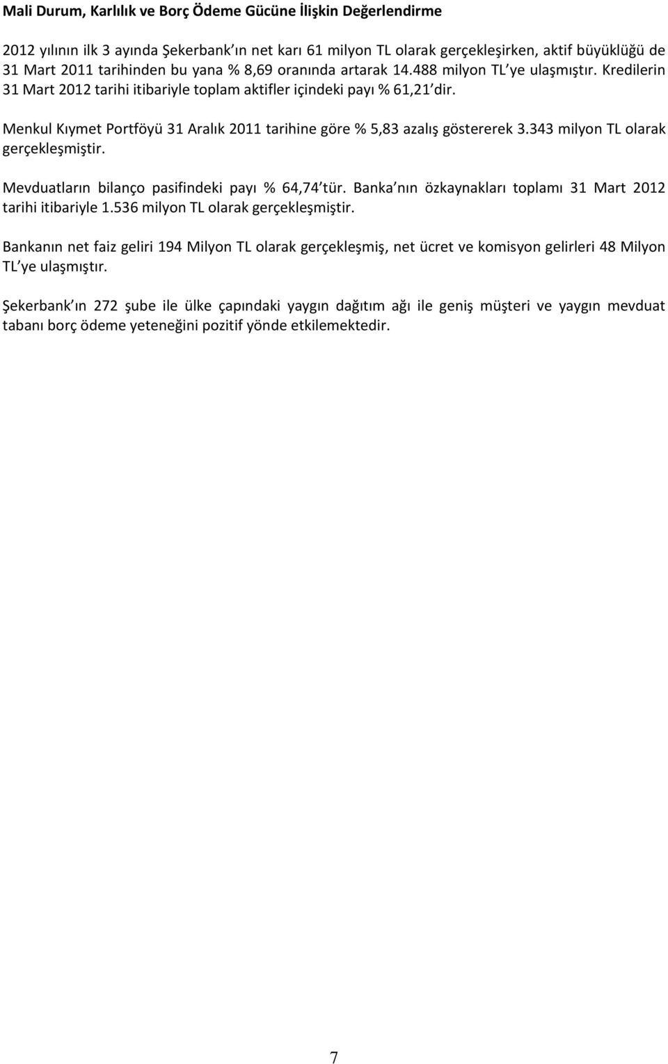 Menkul Kıymet Portföyü 31 Aralık 2011 tarihine göre % 5,83 azalış göstererek 3.343 milyon TL olarak gerçekleşmiştir. Mevduatların bilanço pasifindeki payı % 64,74 tür.