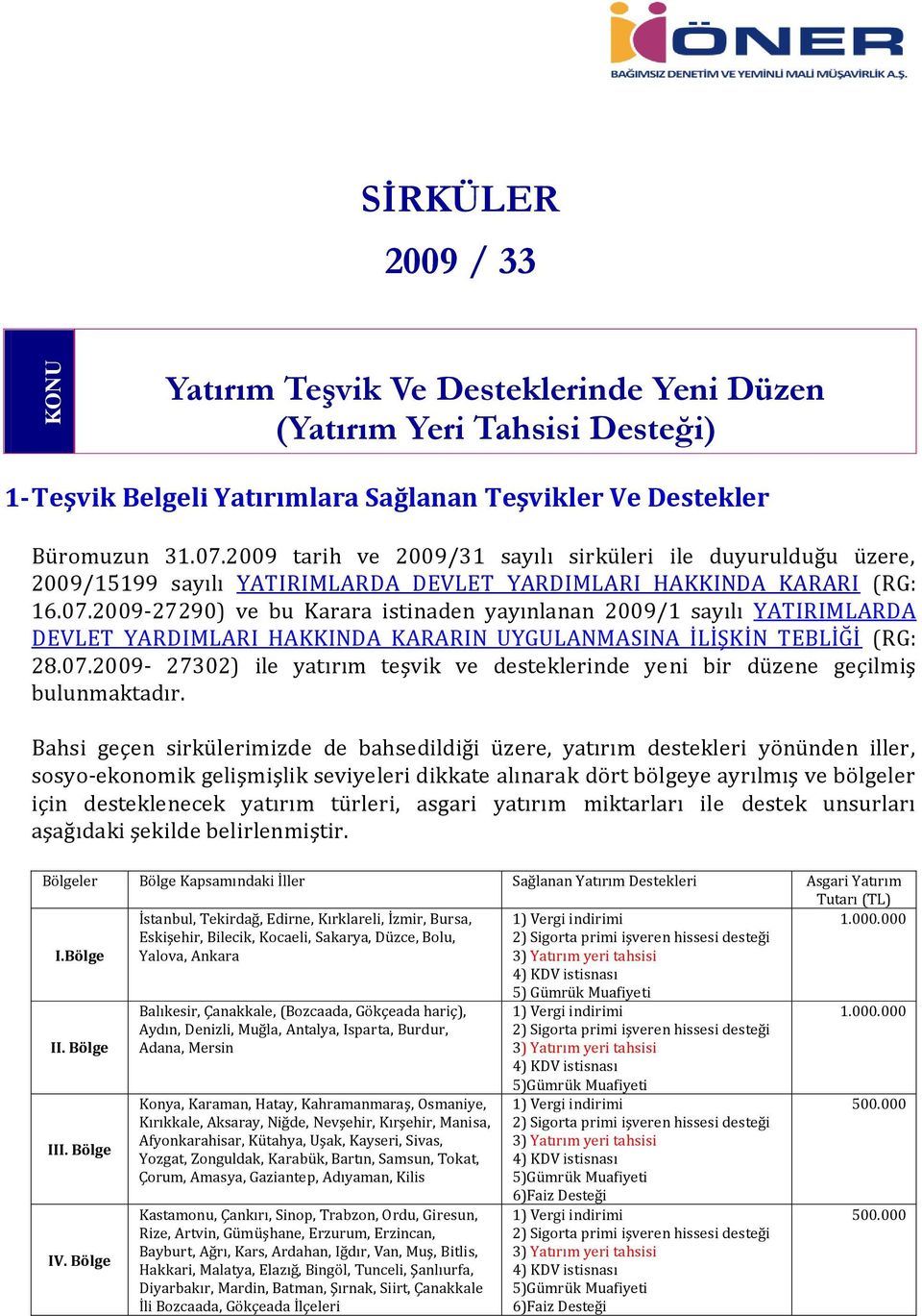 2009-27290) ve bu Karara istinaden yayınlanan 2009/1 sayılı YATIRIMLARDA DEVLET YARDIMLARI HAKKINDA KARARIN UYGULANMASINA İLİŞKİN TEBLİĞİ (RG: 28.07.