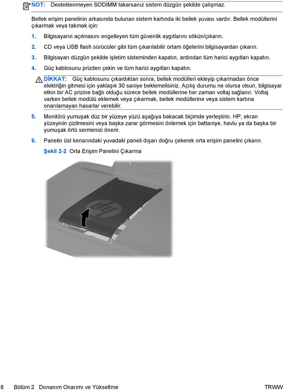 CD veya USB flash sürücüler gibi tüm çıkarılabilir ortam öğelerini bilgisayardan çıkarın. 3. Bilgisayarı düzgün şekilde işletim sisteminden kapatın, ardından tüm harici aygıtları kapatın. 4.