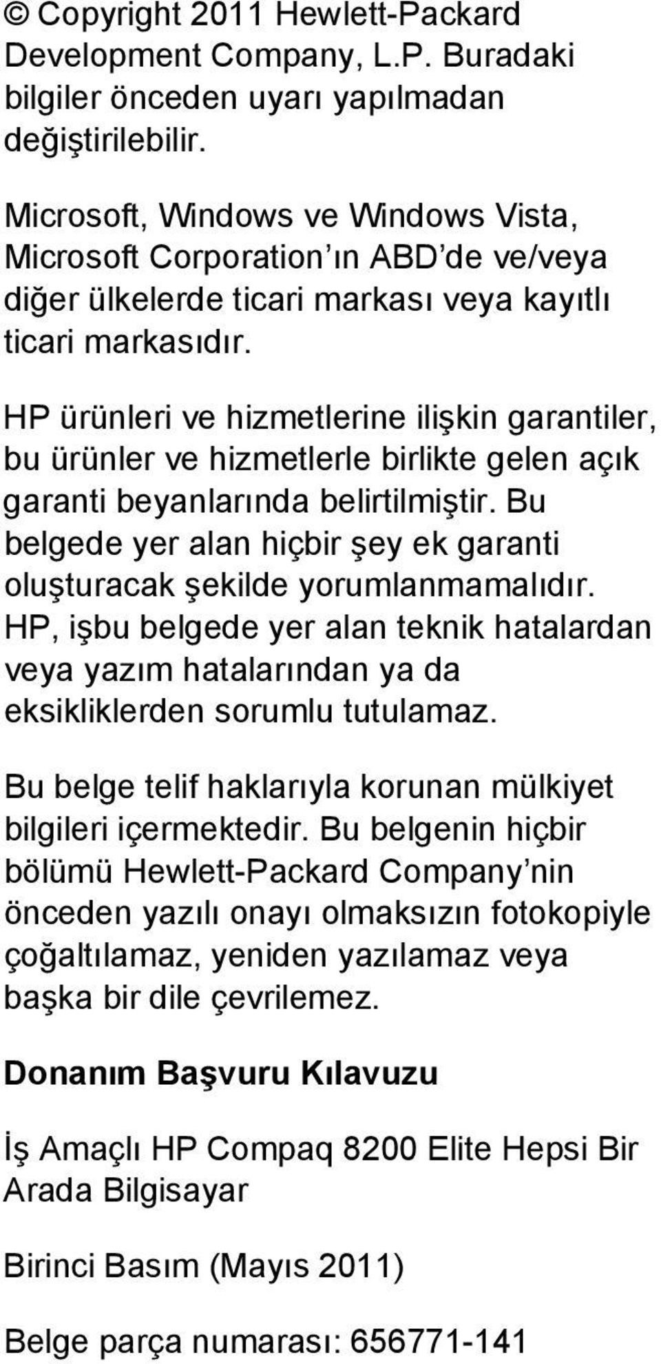 HP ürünleri ve hizmetlerine ilişkin garantiler, bu ürünler ve hizmetlerle birlikte gelen açık garanti beyanlarında belirtilmiştir.