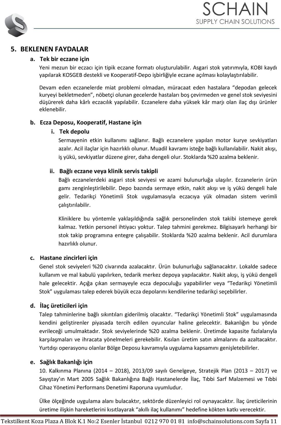 Devam eden eczanelerde miat problemi olmadan, müracaat eden hastalara depodan gelecek kuryeyi bekletmeden, nöbetçi olunan gecelerde hastaları boş çevirmeden ve genel stok seviyesini düşürerek daha