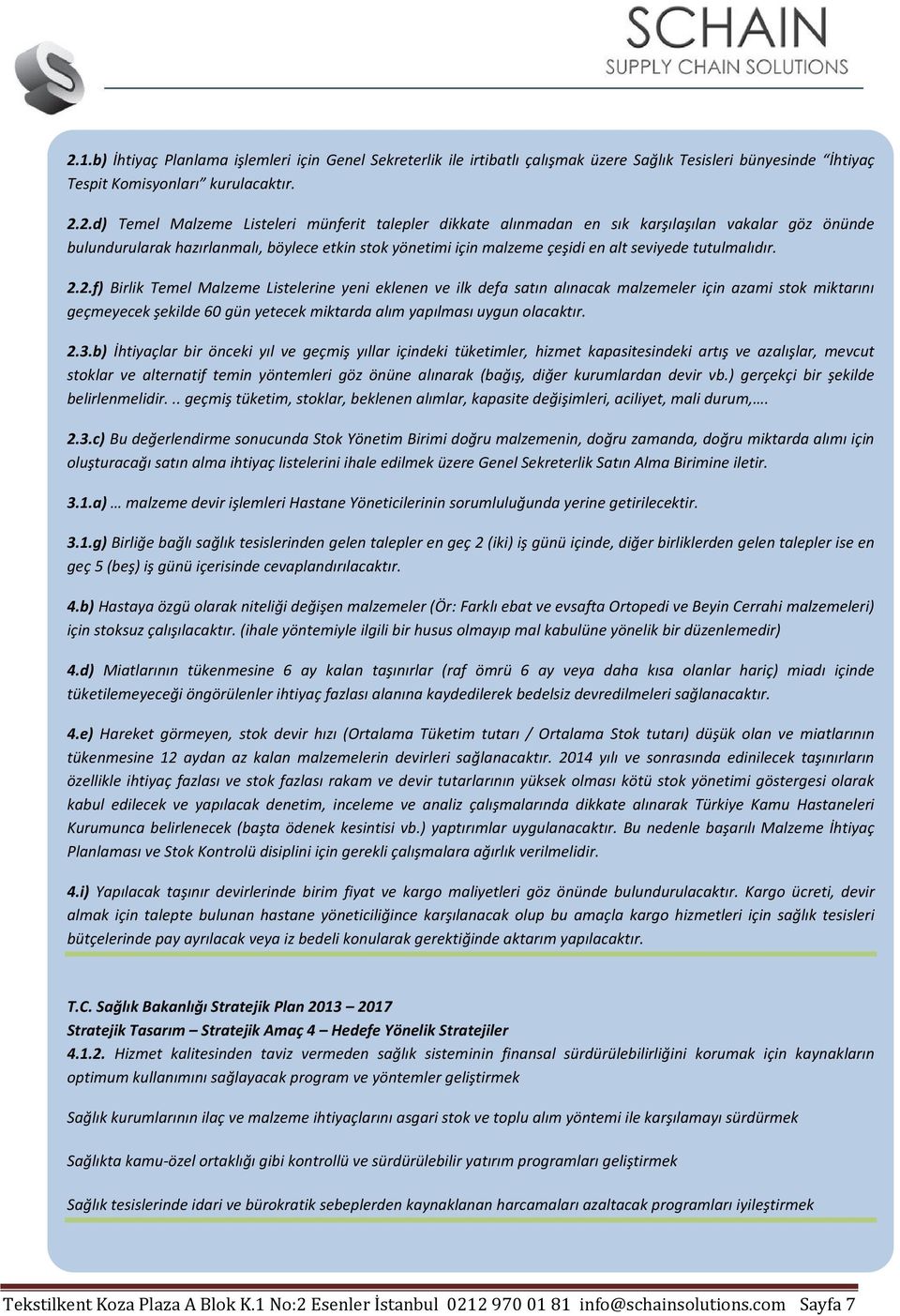 2.f) Birlik Temel Malzeme Listelerine yeni eklenen ve ilk defa satın alınacak malzemeler için azami stok miktarını geçmeyecek şekilde 60 gün yetecek miktarda alım yapılması uygun olacaktır. 2.3.