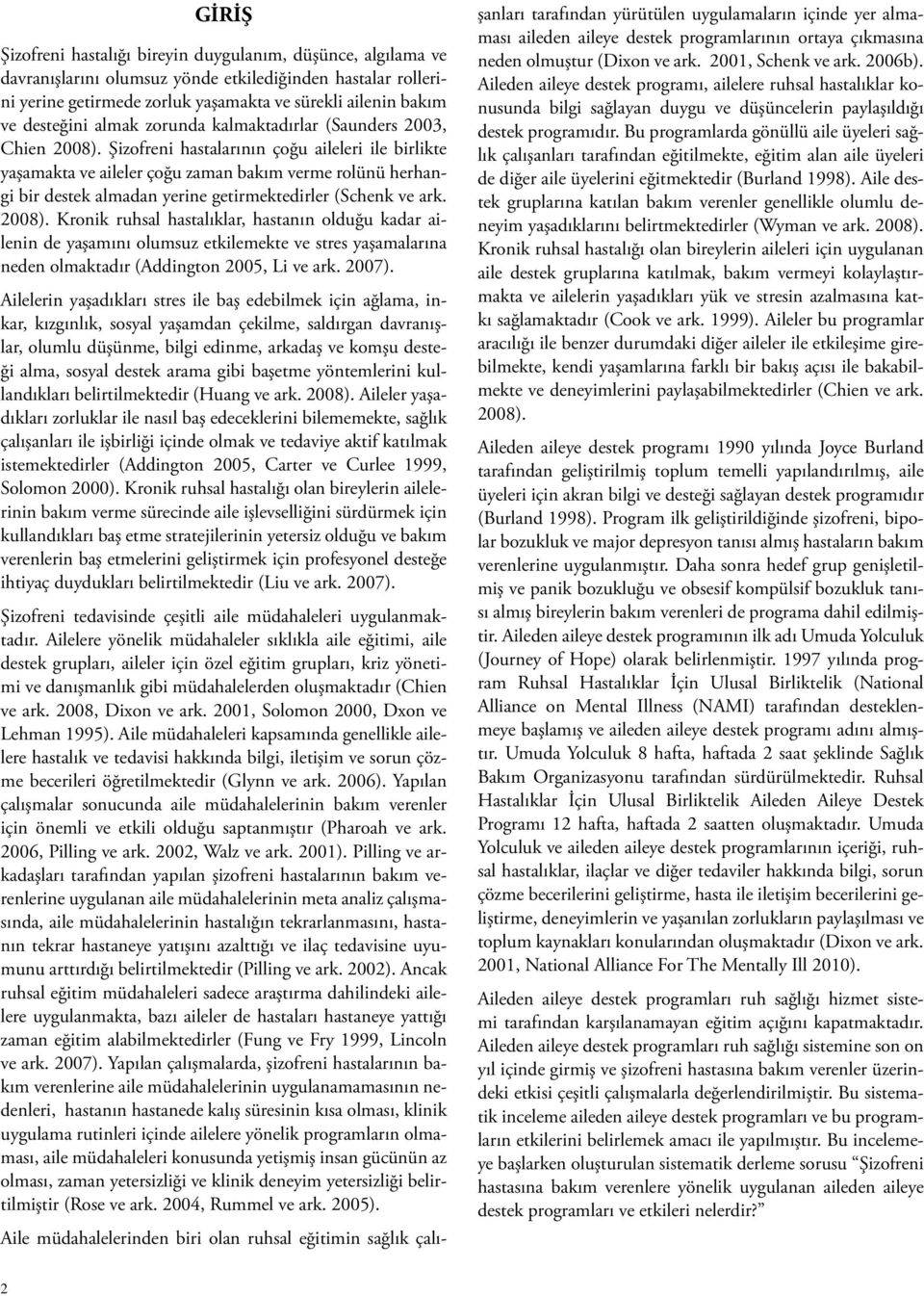 Şizofreni hastalarının çoğu aileleri ile birlikte yaşamakta ve aileler çoğu zaman bakım verme rolünü herhangi bir destek almadan yerine getirmektedirler (Schenk ve ark. 2008).