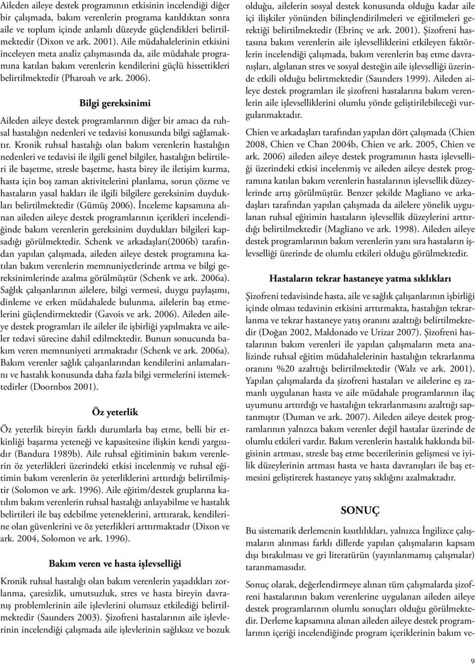 2006). Bilgi gereksinimi Aileden aileye destek programlarının diğer bir amacı da ruhsal hastalığın nedenleri ve tedavisi konusunda bilgi sağlamaktır.