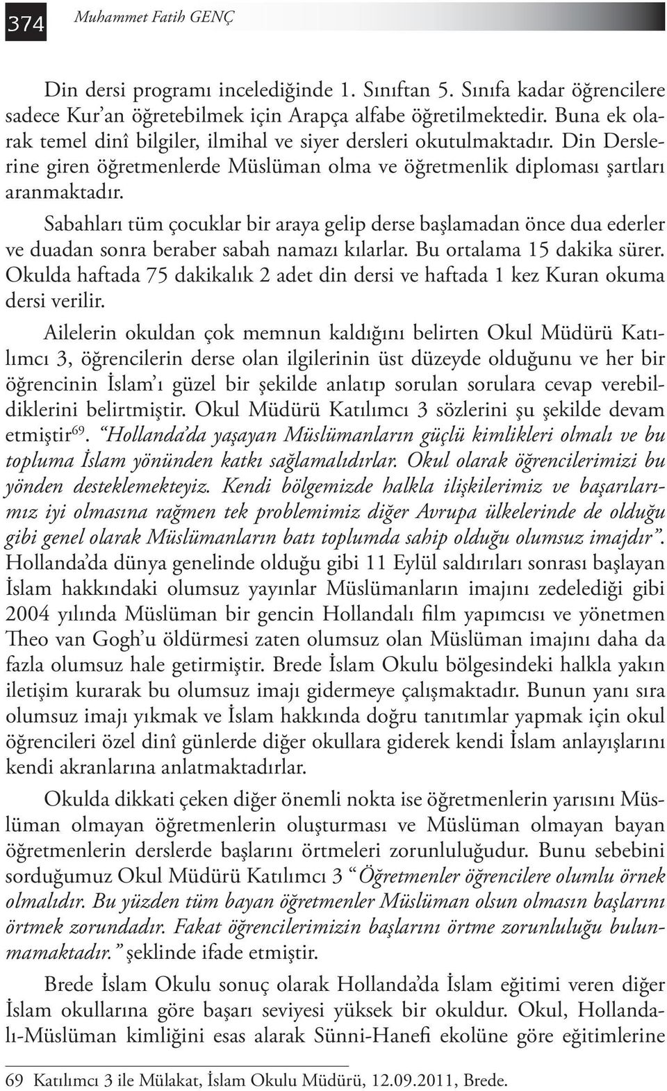 Sabahları tüm çocuklar bir araya gelip derse başlamadan önce dua ederler ve duadan sonra beraber sabah namazı kılarlar. Bu ortalama 15 dakika sürer.