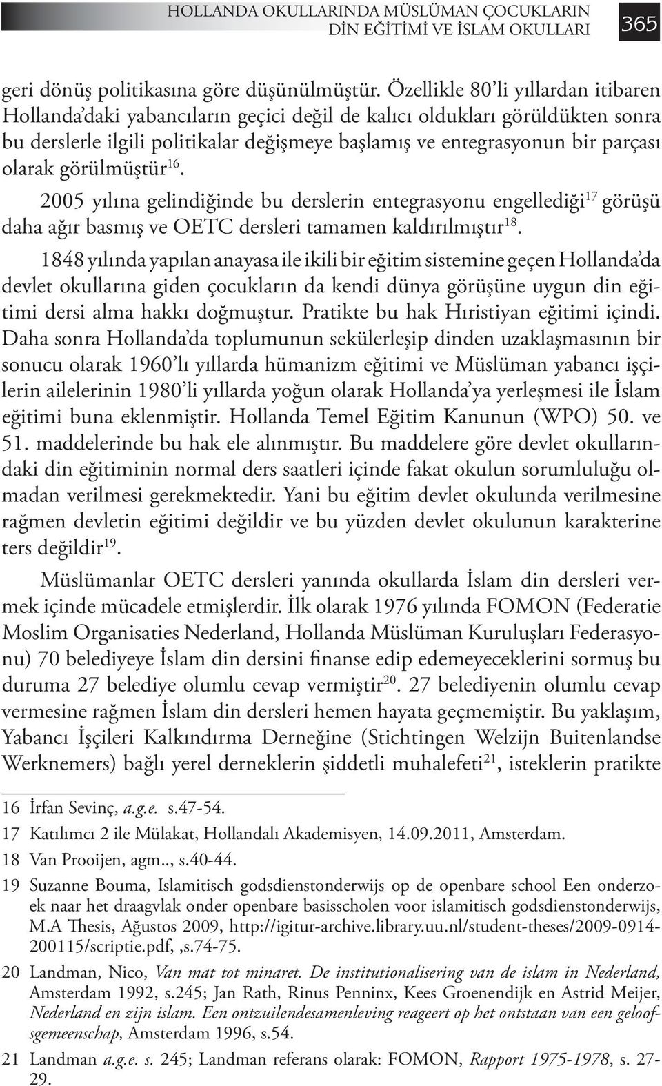 görülmüştür 16. 2005 yılına gelindiğinde bu derslerin entegrasyonu engellediği 17 görüşü daha ağır basmış ve OETC dersleri tamamen kaldırılmıştır 18.