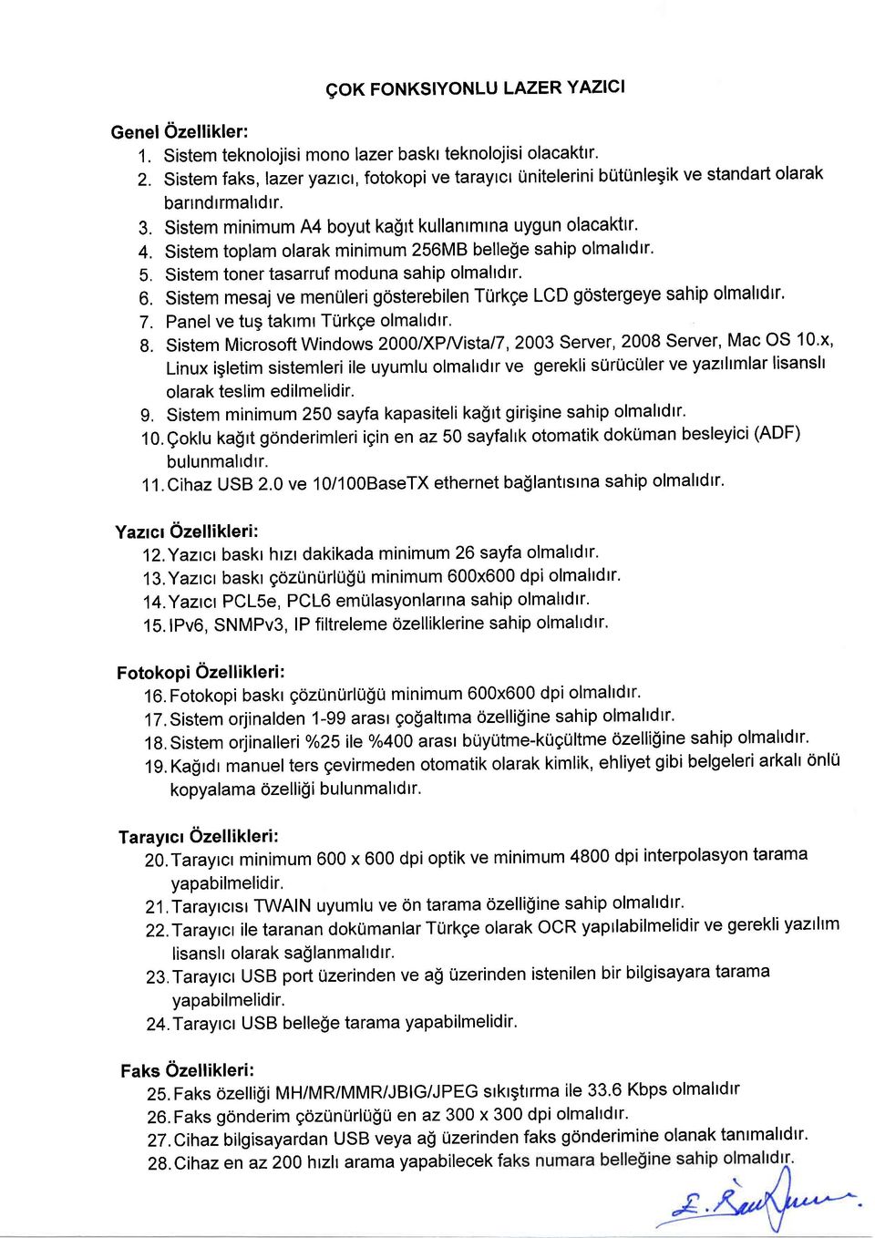 Sistem toplam olarak minimum 256MB belle$e sahip olmaltdtr' 5. Sistem toner tasarruf moduna sahip olmaltdtr. 6. Sistem mesaj ve menuleri gosterebilen TUrkge LCD gostergeye sahip olmaltdtr' 7.