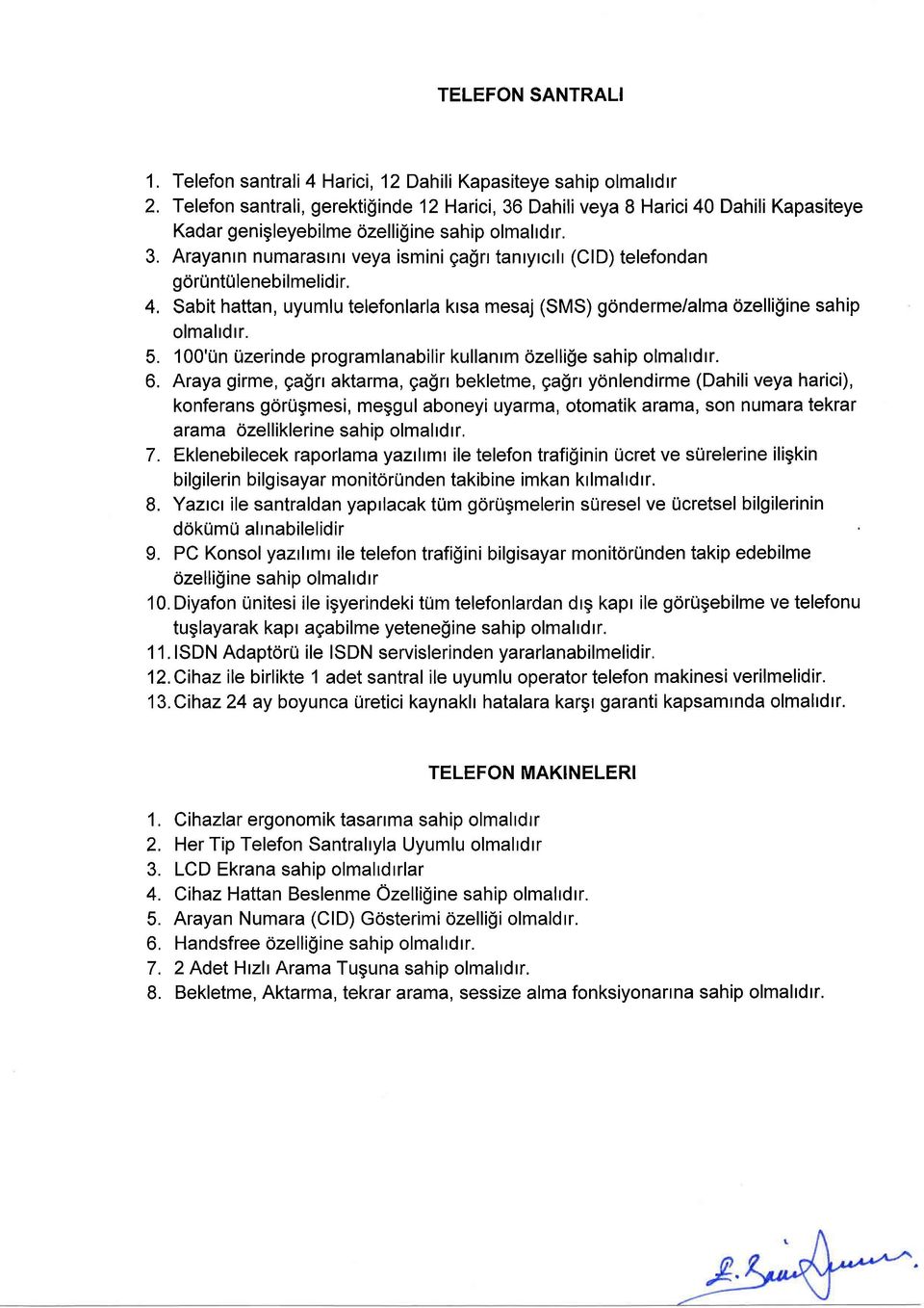 4. Sabit hattan, uyumlu telefonlarla krsa mesaj (SMS) gondermelalma ozelli$ine sahip olmalrdrr. 5. 100'Un Uzerinde programlanabilir kullanrm ozelli$e sahip olmaltdtr. 6.