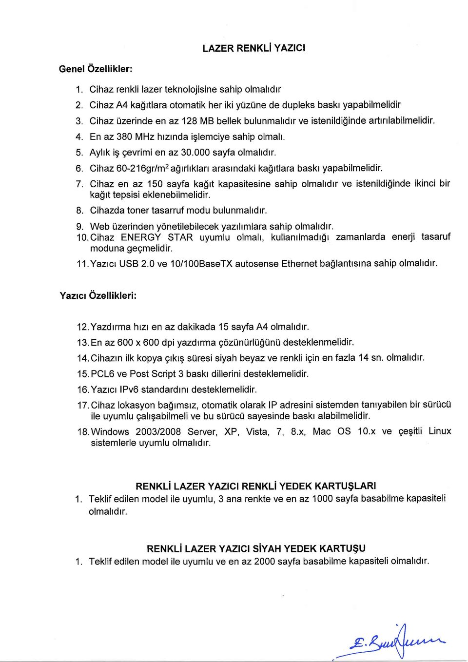 6, Cihaz 60-2169r/m2 agrrhklarr arasrndaki ka$rtlara baskr yapabilmelidir. 7. Cihaz en az 150 sayfa kagrt kapasitesine sahip olmaltdtr ve istenildi$inde ikinci bir ka$rt tepsisi eklenebilmelidir. 8.