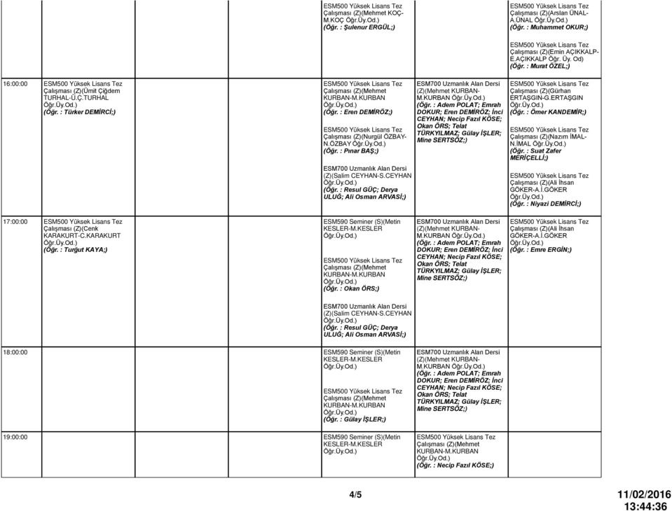 : Suat Zafer MERİÇELLİ;) Çalışması (Z)(Ali İhsan (Öğr. : Niyazi 17:00:00 Çalışması (Z)(Cenk KARAKURT-C.KARAKURT (Öğr. : Turğut KAYA;) ESM590 Seminer (S)(Metin (Öğr.