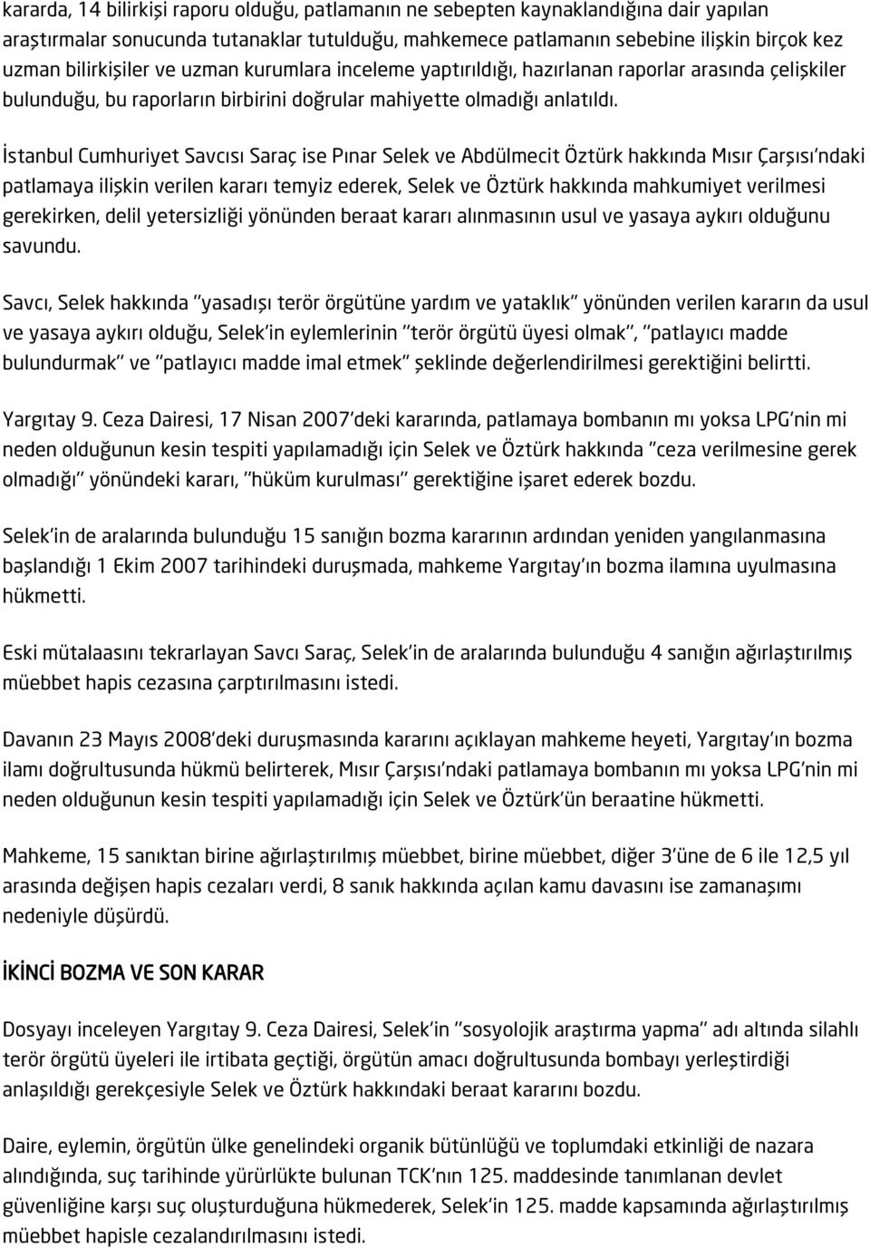 İstanbul Cumhuriyet Savcısı Saraç ise Pınar Selek ve Abdülmecit Öztürk hakkında Mısır Çarşısı'ndaki patlamaya ilişkin verilen kararı temyiz ederek, Selek ve Öztürk hakkında mahkumiyet verilmesi