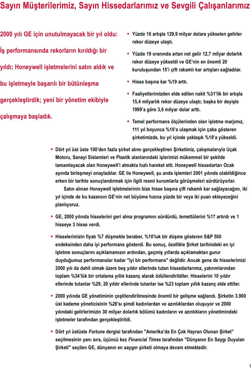 Yüzde 19 oranında artan net gelir 12,7 milyar dolarlık rekor düzeye yükseldi ve GE nin en önemli 20 kuruluşundan 15 i çift rakamlı kar artışları sağladılar. Hisse başına kar %19 arttı.