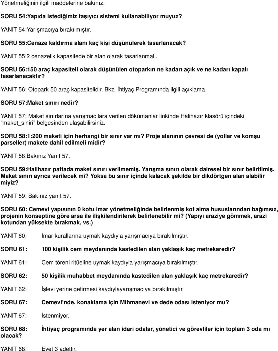 SORU 56:150 araç kapasiteli olarak düşünülen otoparkın ne kadarı açık ve ne kadarı kapalı tasarlanacaktır? YANIT 56: Otopark 50 araç kapasitelidir. Bkz.