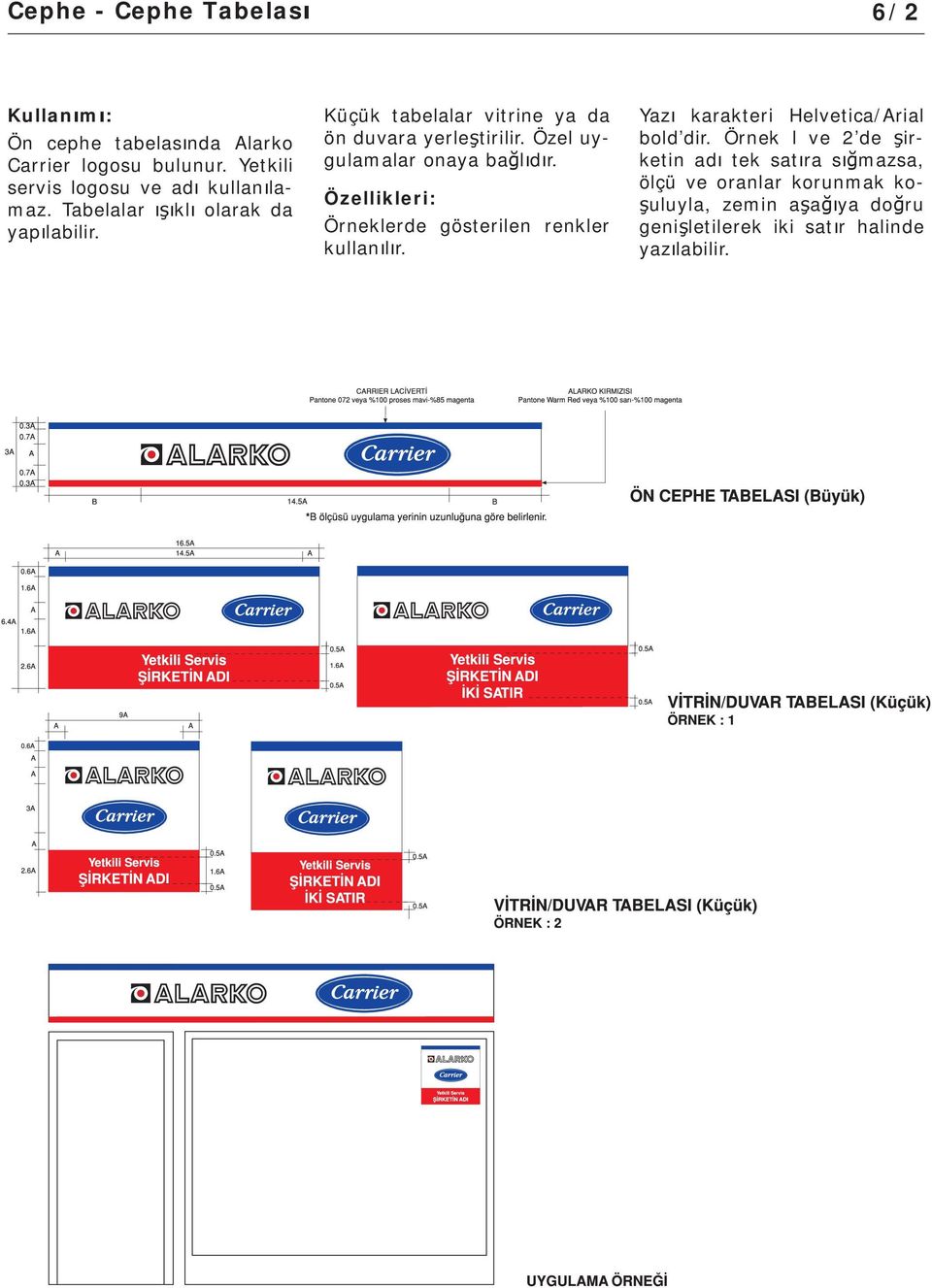 Özel uygulamalar onaya ba l d r. Örneklerde gösterilen renkler kullan l r. Yaz karakteri Helvetica/Arial bold dir.