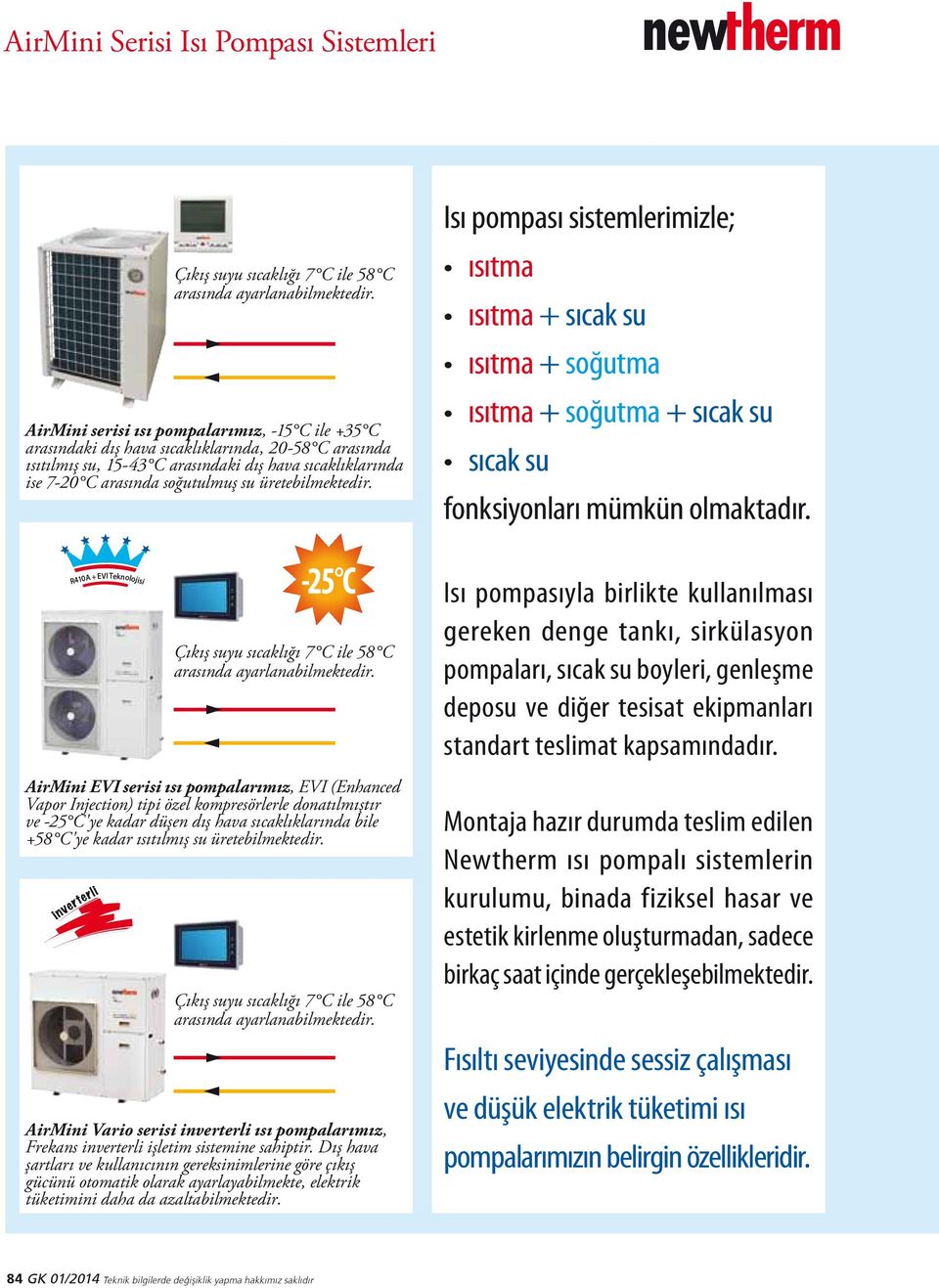 üretebilmektedir. Isı pompası sistemlerimizle; ısıtma ısıtma + sıcak su ısıtma + soğutma ısıtma + soğutma + sıcak su sıcak su fonksiyonları mümkün olmaktadır.