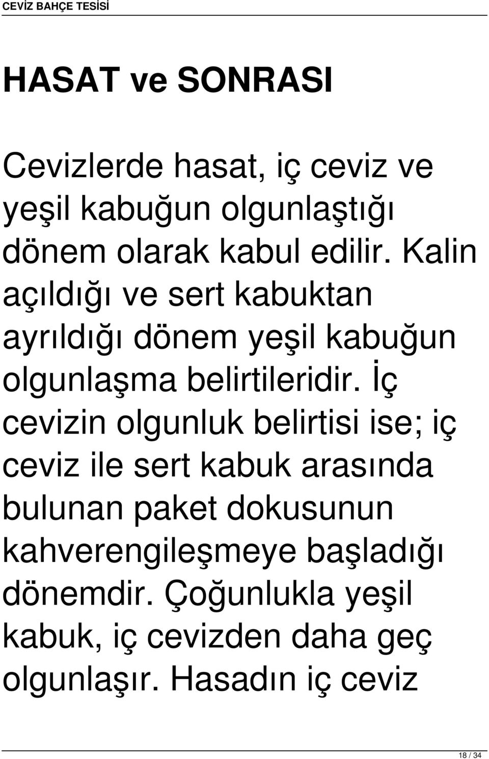 İç cevizin olgunluk belirtisi ise; iç ceviz ile sert kabuk arasında bulunan paket dokusunun