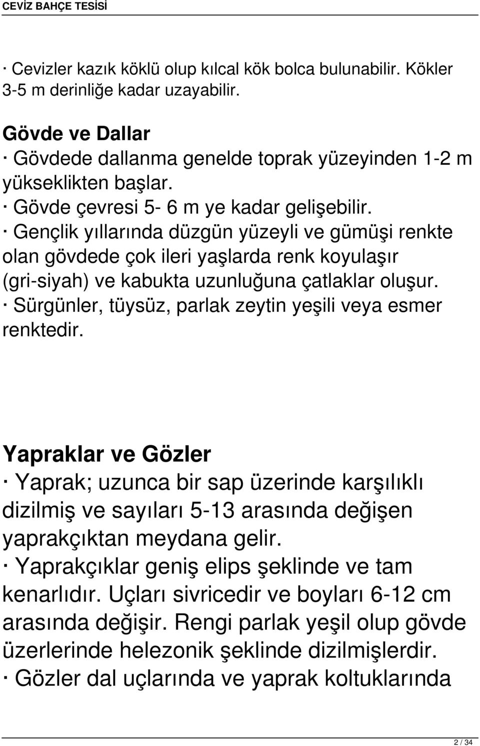 Sürgünler, tüysüz, parlak zeytin yeşili veya esmer renktedir. Yapraklar ve Gözler Yaprak; uzunca bir sap üzerinde karşılıklı dizilmiş ve sayıları 5-13 arasında değişen yaprakçıktan meydana gelir.