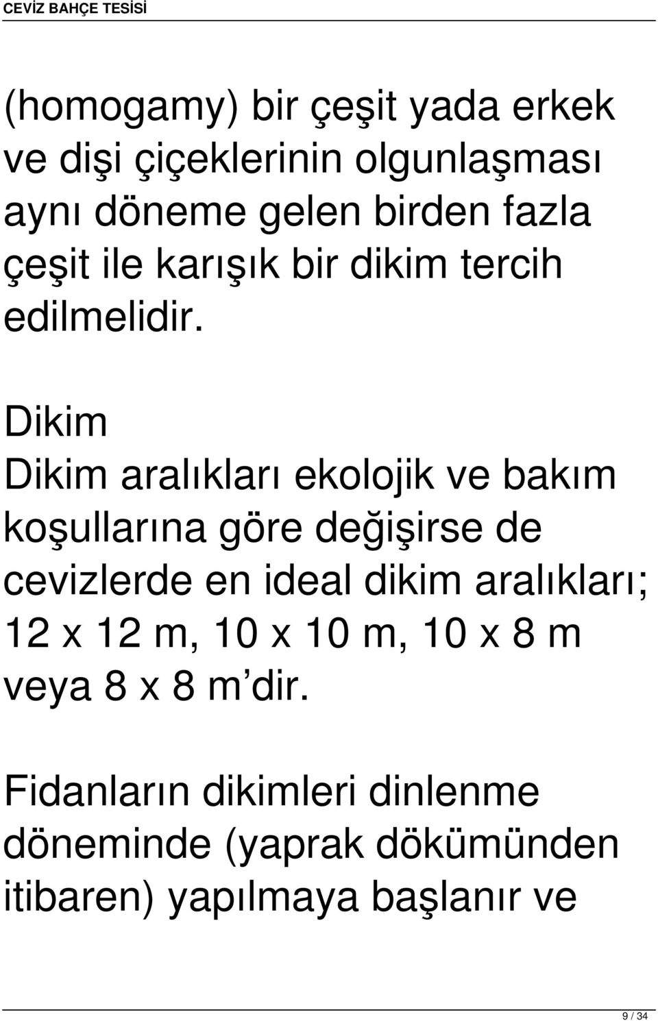 Dikim Dikim aralıkları ekolojik ve bakım koşullarına göre değişirse de cevizlerde en ideal dikim