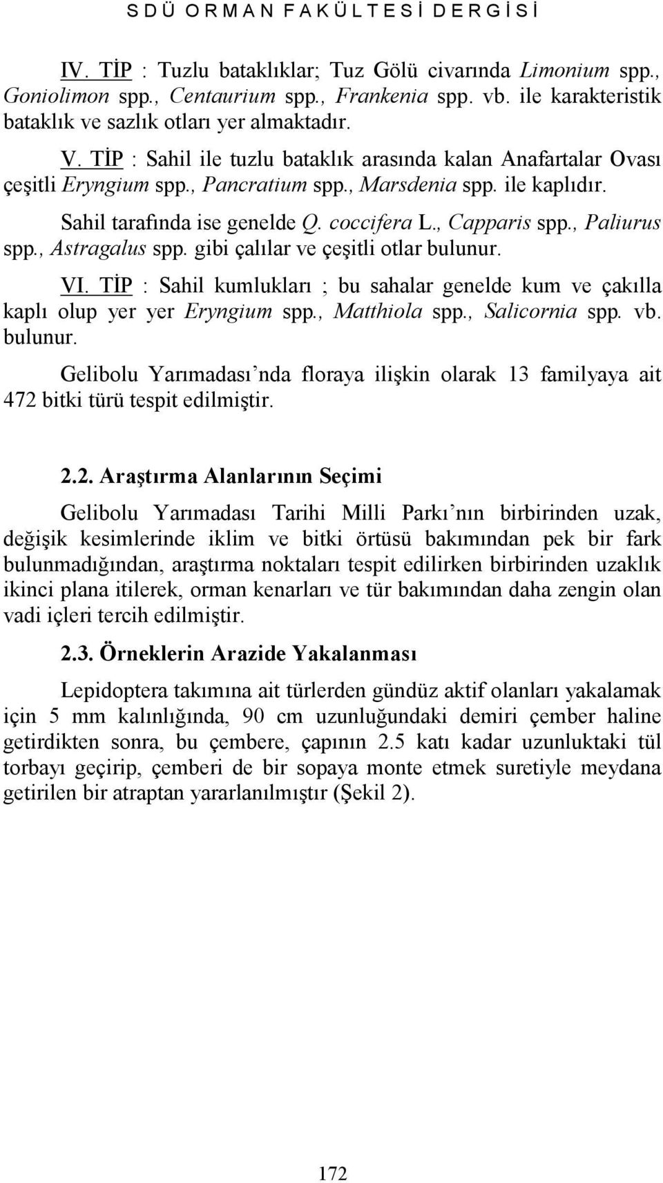 Sahil tarafında ise genelde Q. coccifera L., Capparis spp., Paliurus spp., Astragalus spp. gibi çalılar ve çeşitli otlar bulunur. VI.