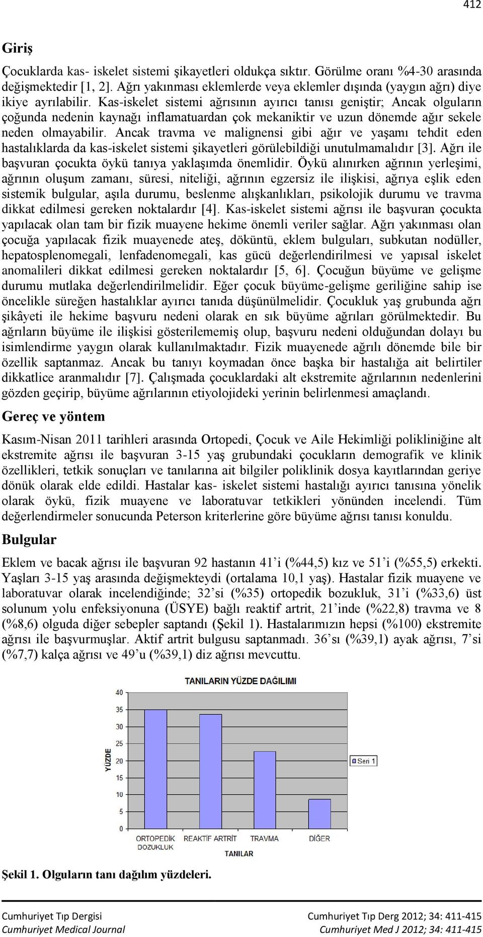 Kas-iskelet sistemi ağrısının ayırıcı tanısı geniştir; Ancak olguların çoğunda nedenin kaynağı inflamatuardan çok mekaniktir ve uzun dönemde ağır sekele neden olmayabilir.