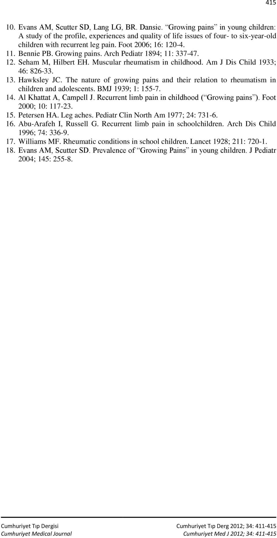 Growing pains. Arch Pediatr 1894; 11: 337-47. 12. Seham M, Hilbert EH. Muscular rheumatism in childhood. Am J Dis Child 1933; 46: 826-33. 13. Hawksley JC.