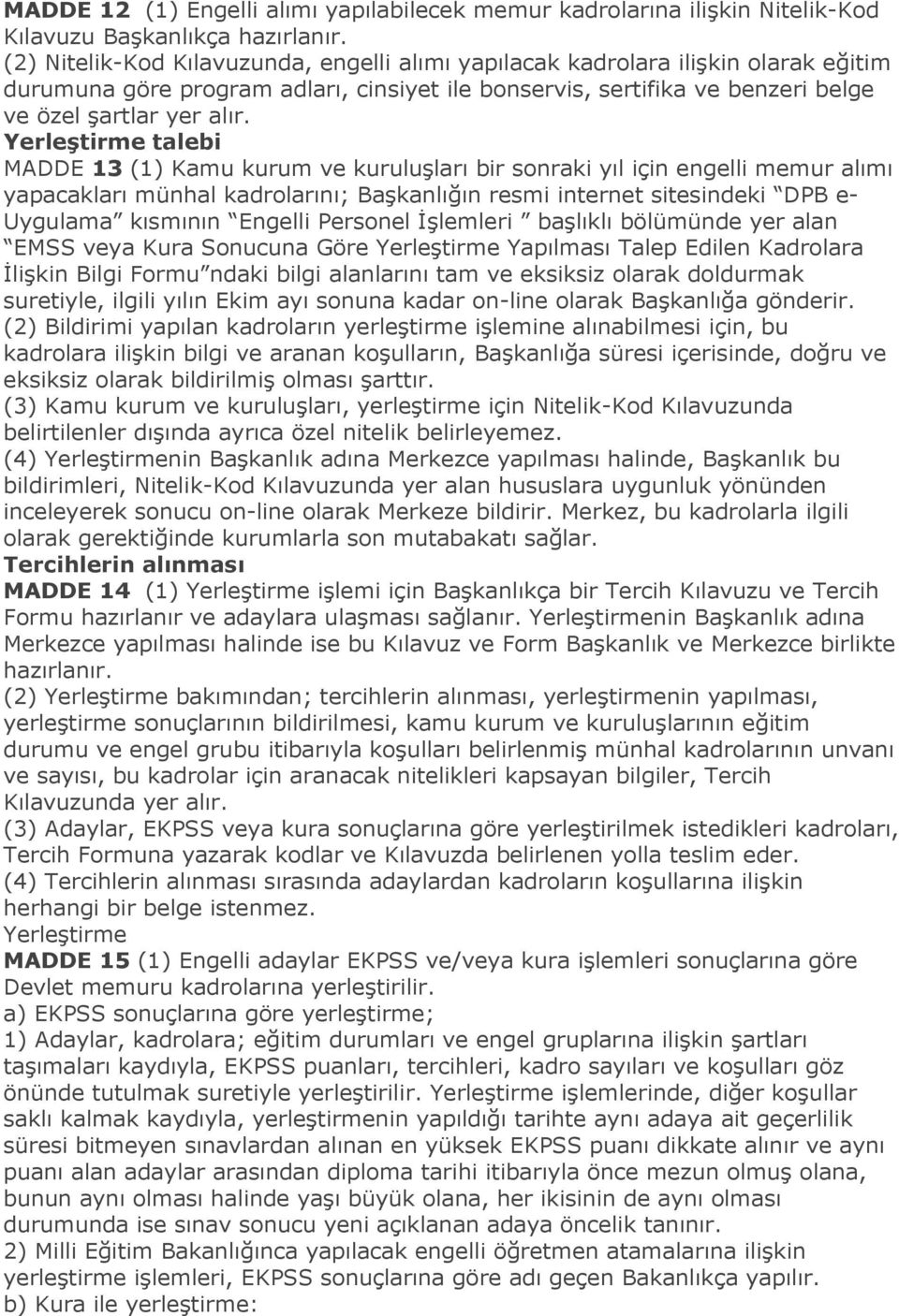 Yerleştirme talebi MADDE 13 (1) Kamu kurum ve kuruluģları bir sonraki yıl için engelli memur alımı yapacakları münhal kadrolarını; BaĢkanlığın resmi internet sitesindeki DPB e- Uygulama kısmının