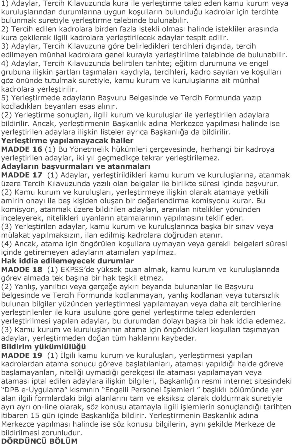 3) Adaylar, Tercih Kılavuzuna göre belirledikleri tercihleri dıģında, tercih edilmeyen münhal kadrolara genel kurayla yerleģtirilme talebinde de bulunabilir.