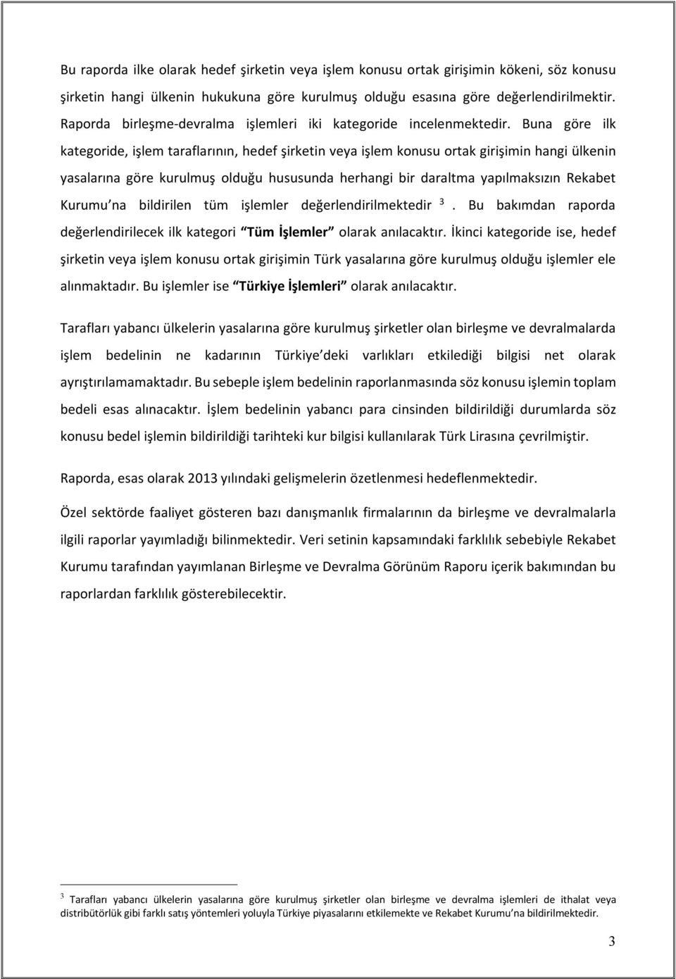 Buna göre ilk kategoride, işlem taraflarının, hedef şirketin veya işlem konusu ortak girişimin hangi ülkenin yasalarına göre kurulmuş olduğu hususunda herhangi bir daraltma yapılmaksızın Rekabet