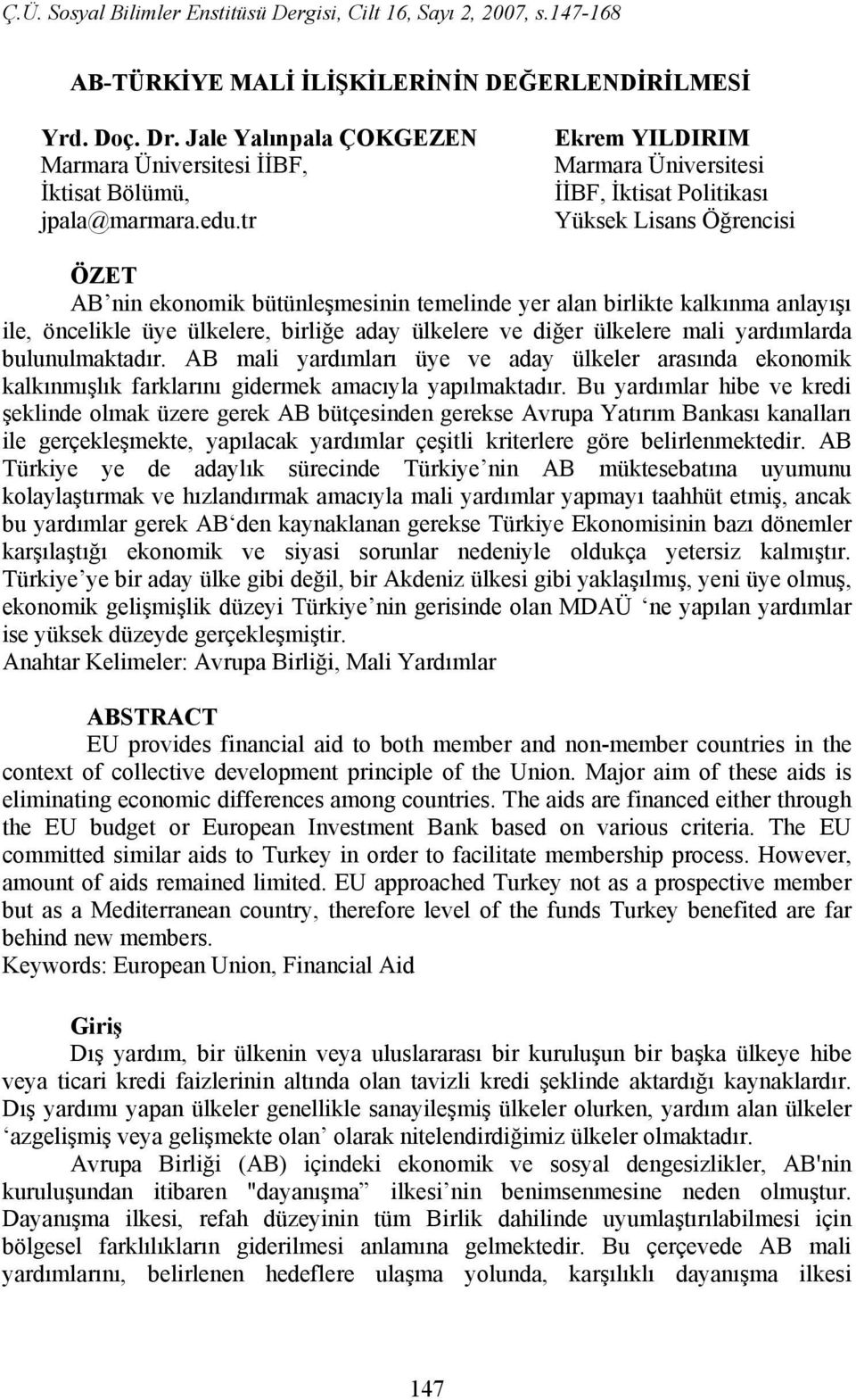 birliğe aday ülkelere ve diğer ülkelere mali yardımlarda bulunulmaktadır. AB mali yardımları üye ve aday ülkeler arasında ekonomik kalkınmışlık farklarını gidermek amacıyla yapılmaktadır.