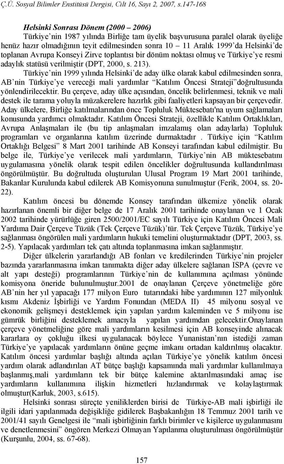 Türkiye nin 1999 yılında Helsinki de aday ülke olarak kabul edilmesinden sonra, AB nin Türkiye ye vereceği mali yardımlar Katılım Öncesi Strateji doğrultusunda yönlendirilecektir.