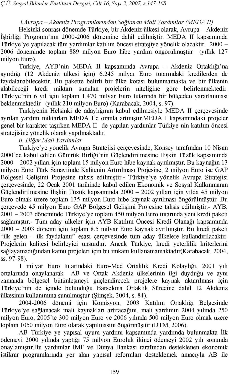 2000 2006 döneminde toplam 889 milyon Euro hibe yardım öngörülmüştür (yıllık 127 milyon Euro). Türkiye, AYB nin MEDA II kapsamında Avrupa Akdeniz Ortaklığı na ayırdığı (12 Akdeniz ülkesi için) 6.