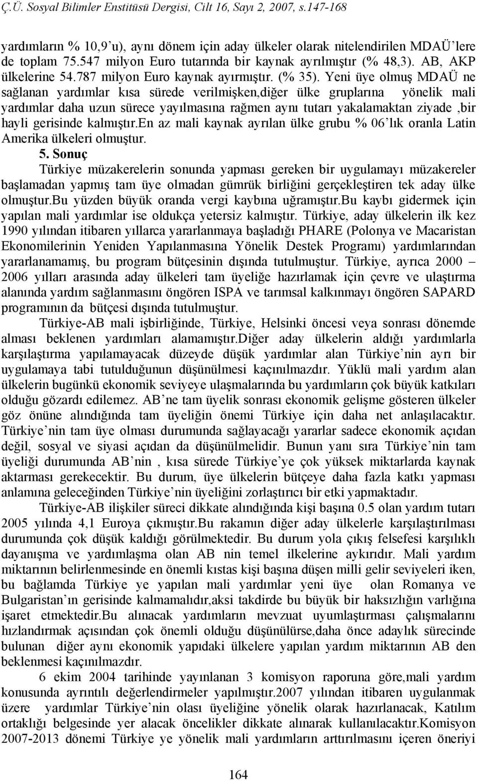 Yeni üye olmuş MDAÜ ne sağlanan yardımlar kısa sürede verilmişken,diğer ülke gruplarına yönelik mali yardımlar daha uzun sürece yayılmasına rağmen aynı tutarı yakalamaktan ziyade,bir hayli gerisinde