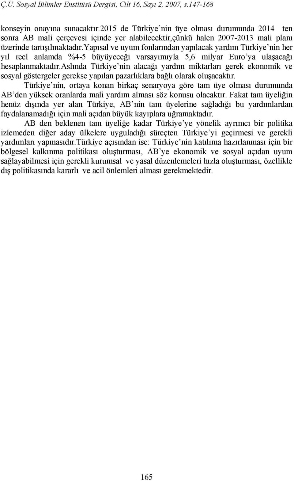 aslında Türkiye nin alacağı yardım miktarları gerek ekonomik ve sosyal göstergeler gerekse yapılan pazarlıklara bağlı olarak oluşacaktır.