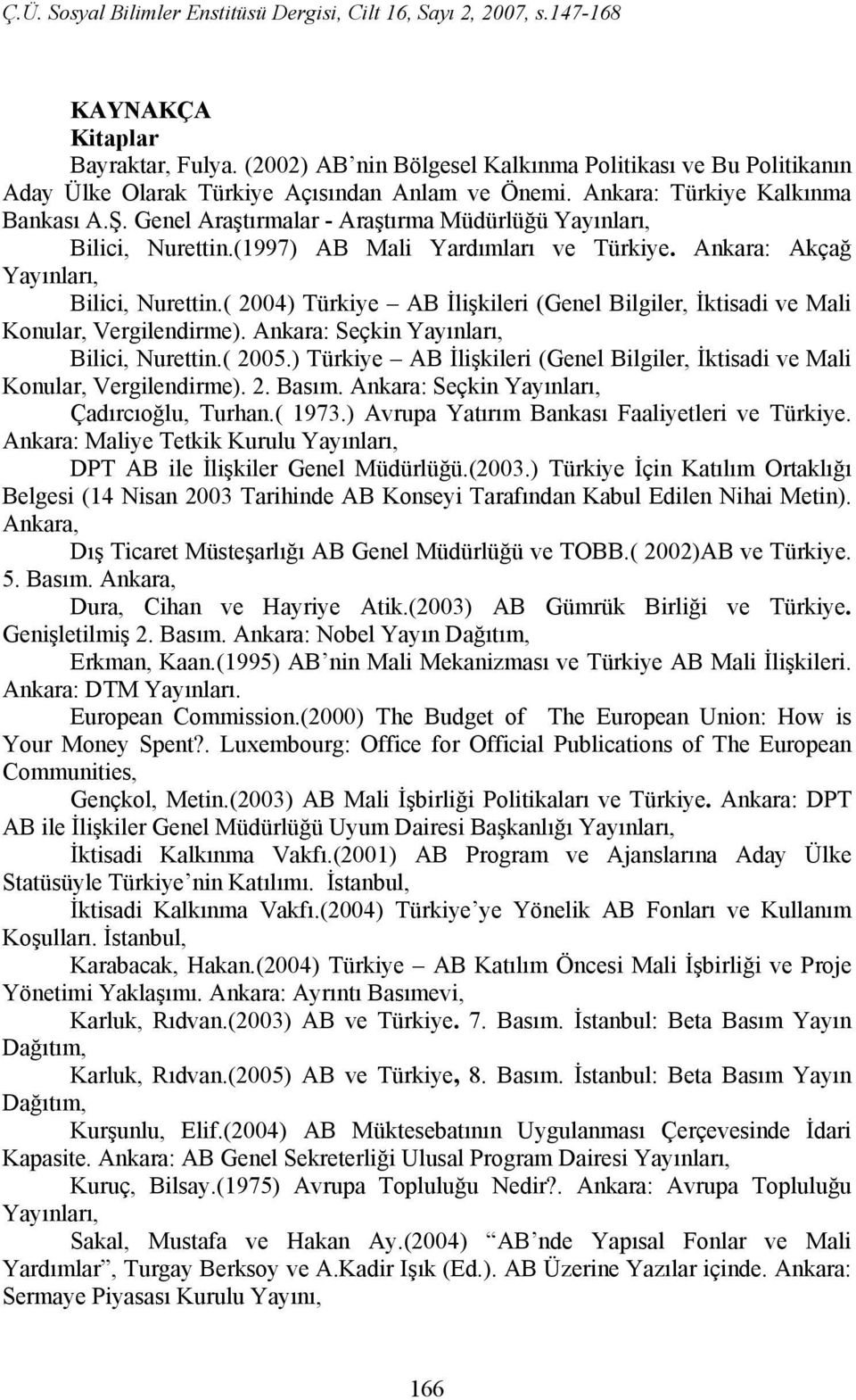 ( 2004) Türkiye AB İlişkileri (Genel Bilgiler, İktisadi ve Mali Konular, Vergilendirme). Ankara: Seçkin Yayınları, Bilici, Nurettin.( 2005.