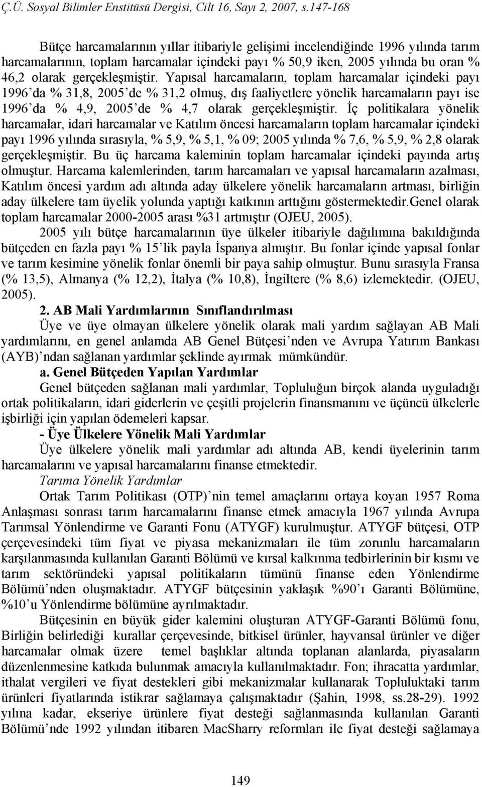 İç politikalara yönelik harcamalar, idari harcamalar ve Katılım öncesi harcamaların toplam harcamalar içindeki payı 1996 yılında sırasıyla, % 5,9, % 5,1, % 09; 2005 yılında % 7,6, % 5,9, % 2,8 olarak