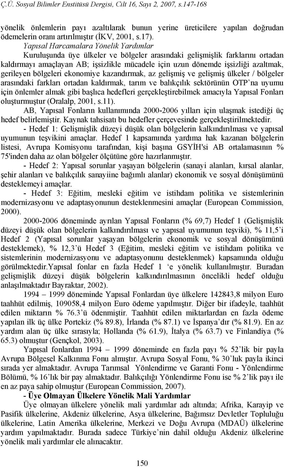 gerileyen bölgeleri ekonomiye kazandırmak, az gelişmiş ve gelişmiş ülkeler / bölgeler arasındaki farkları ortadan kaldırmak, tarım ve balıkçılık sektörünün OTP na uyumu için önlemler almak gibi