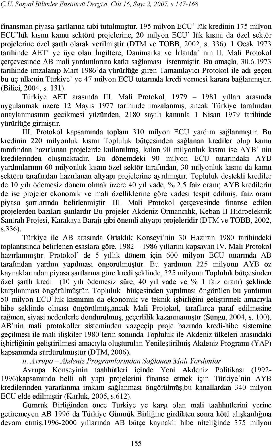 1 Ocak 1973 tarihinde AET ye üye olan İngiltere, Danimarka ve İrlanda nın II. Mali Protokol çerçevesinde AB mali yardımlarına katkı sağlaması istenmiştir. Bu amaçla, 30.6.