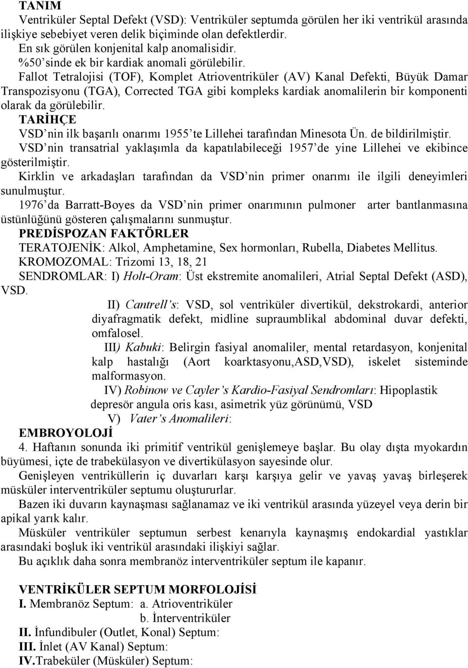 Fallot Tetralojisi (TOF), Komplet Atrioventriküler (AV) Kanal Defekti, Büyük Damar Transpozisyonu (TGA), Corrected TGA gibi kompleks kardiak anomalilerin bir komponenti olarak da görülebilir.