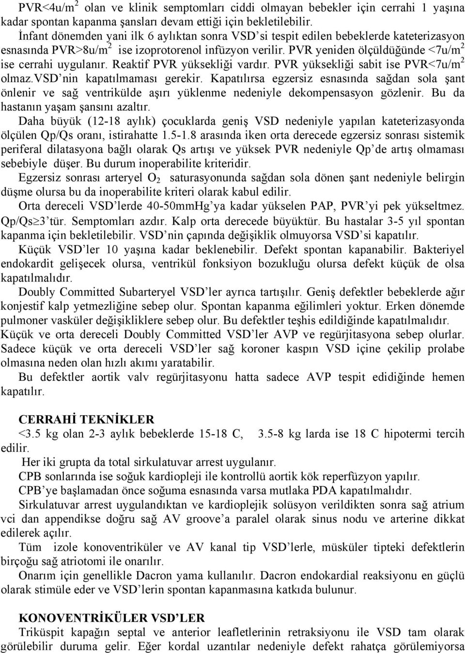 PVR yeniden ölçüldüğünde <7u/m 2 ise cerrahi uygulanır. Reaktif PVR yüksekliği vardır. PVR yüksekliği sabit ise PVR<7u/m 2 olmaz.vsd nin kapatılmaması gerekir.