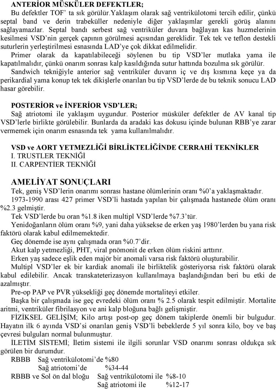 Septal bandı serbest sağ ventriküler duvara bağlayan kas huzmelerinin kesilmesi VSD nin gerçek çapının görülmesi açısından gereklidir.