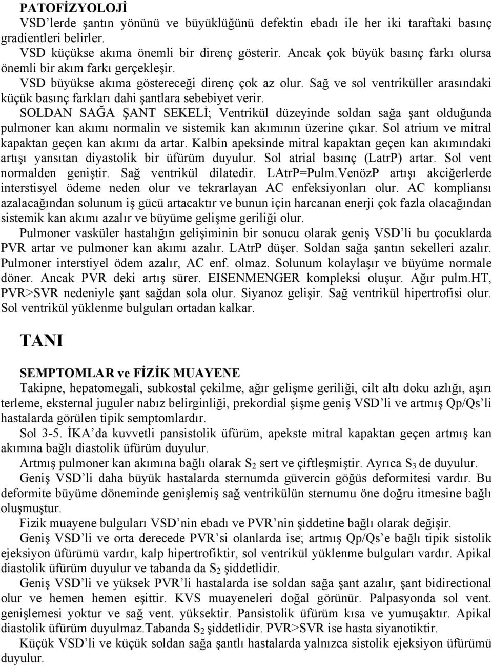 Sağ ve sol ventriküller arasındaki küçük basınç farkları dahi şantlara sebebiyet verir.