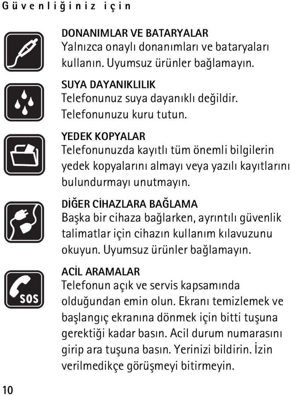 DÝÐER CÝHAZLARA BAÐLAMA Baþka bir cihaza baðlarken, ayrýntýlý güvenlik talimatlar için cihazýn kullaným kýlavuzunu okuyun. Uyumsuz ürünler baðlamayýn.