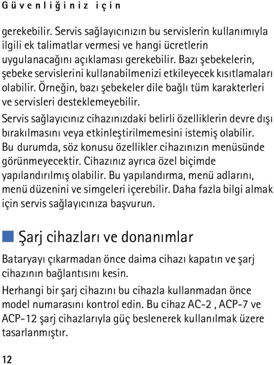 Servis saðlayýcýnýz cihazýnýzdaki belirli özelliklerin devre dýþý býrakýlmasýný veya etkinleþtirilmemesini istemiþ olabilir. Bu durumda, söz konusu özellikler cihazýnýzýn menüsünde görünmeyecektir.