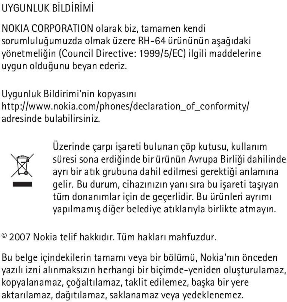 Üzerinde çarpý iþareti bulunan çöp kutusu, kullaným süresi sona erdiðinde bir ürünün Avrupa Birliði dahilinde ayrý bir atýk grubuna dahil edilmesi gerektiði anlamýna gelir.