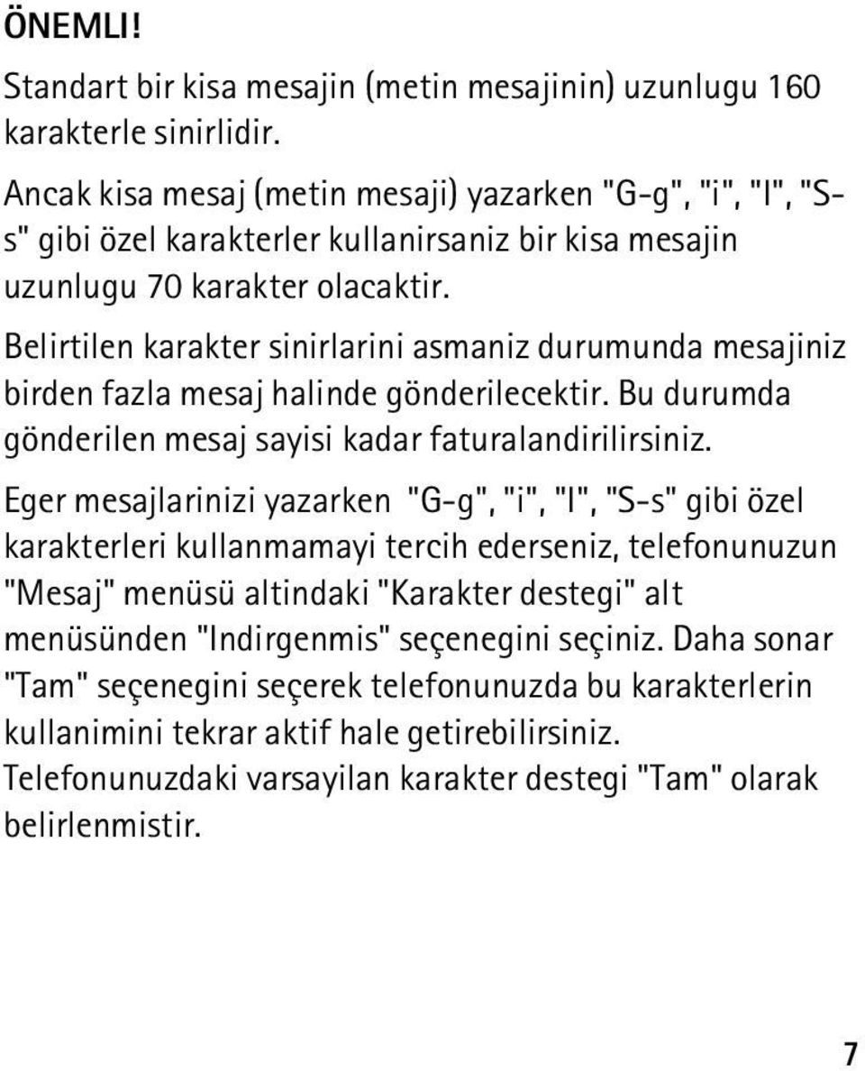 Belirtilen karakter sinirlarini asmaniz durumunda mesajiniz birden fazla mesaj halinde gönderilecektir. Bu durumda gönderilen mesaj sayisi kadar faturalandirilirsiniz.