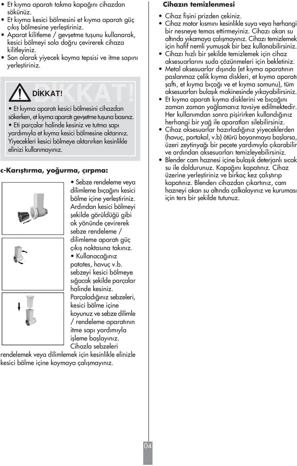 Et k yma aparat kesici bölmesini cihazdan sökerken, et k yma aparat gevfletme tufluna bas n z. Eti parçalar halinde kesiniz ve tutma sap yard m yla et k yma kesici bölmesine aktar n z.