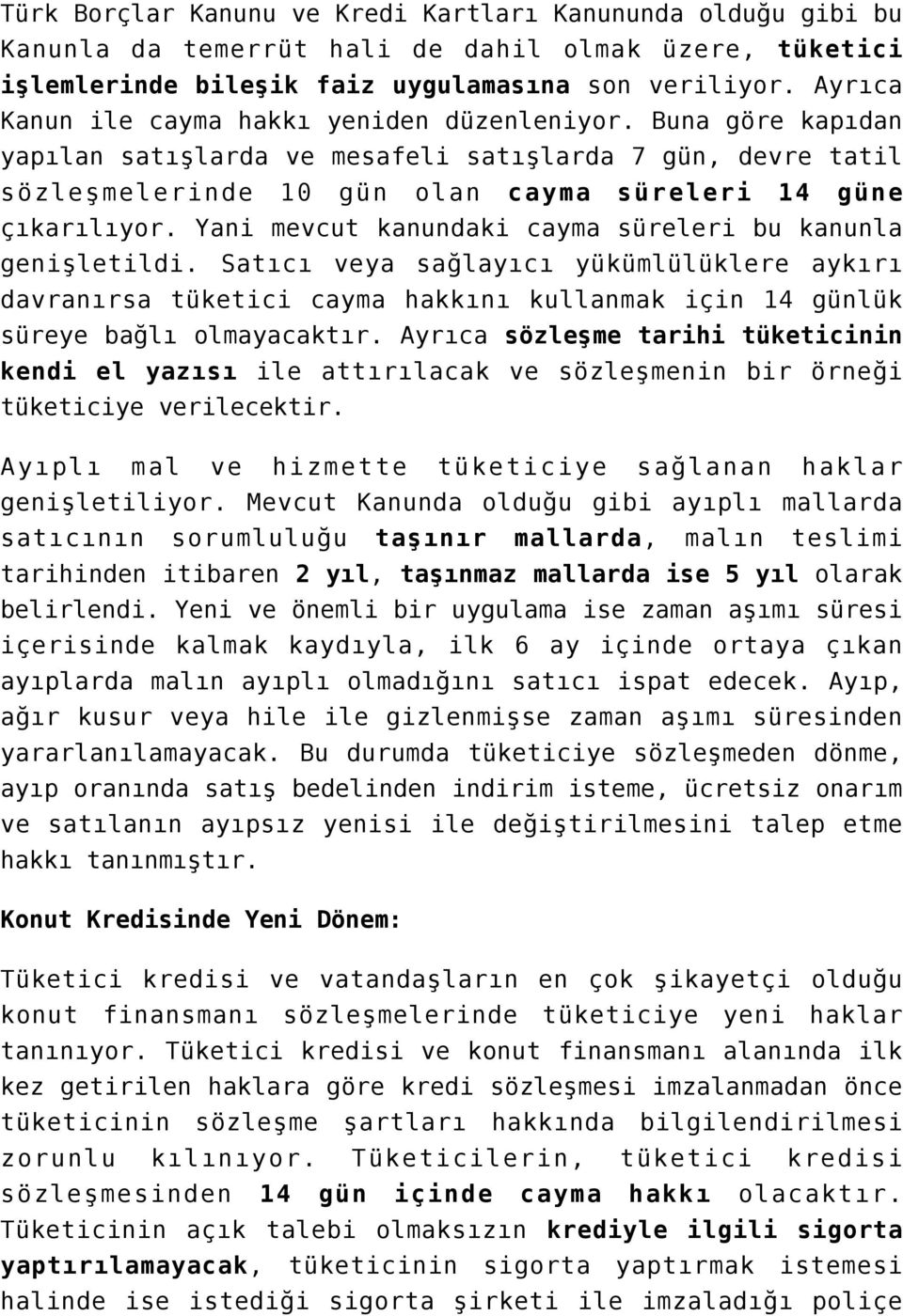 Yani mevcut kanundaki cayma süreleri bu kanunla genişletildi. Satıcı veya sağlayıcı yükümlülüklere aykırı davranırsa tüketici cayma hakkını kullanmak için 14 günlük süreye bağlı olmayacaktır.